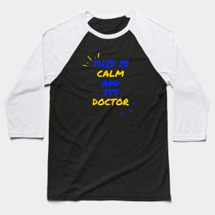 This is calm and its doctor Baseball T-Shirt
